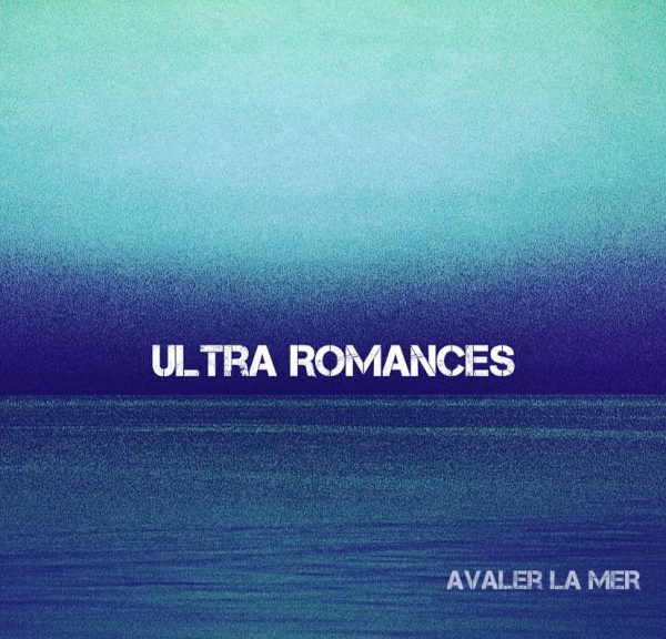 Ultra Romances - Avaler La Mer