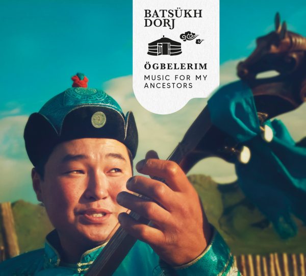 Batsükh Dorj - Ögbelerim – Music for my Ancestors