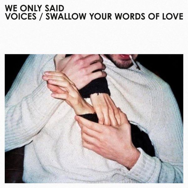 We Only Said - Voices/Swallow Your Words Of Love