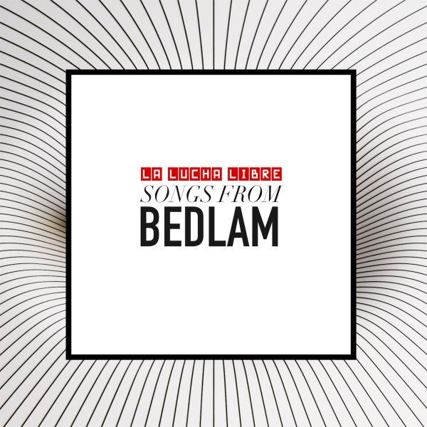 La Lucha Libre - Songs from Bedlam