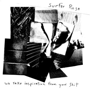 Surfer Rosa - we take inspiration from your shit