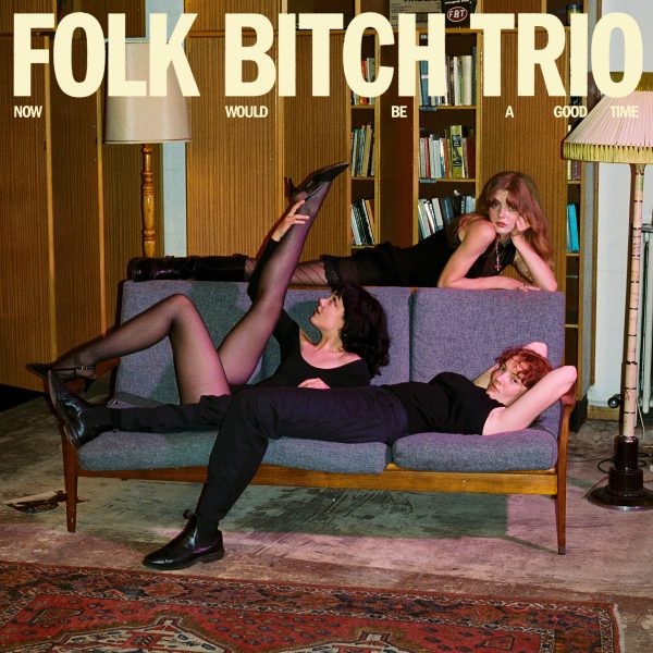 Folk Bitch Trio - Now Would Ba A Good Time